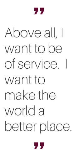 "Above all, I want to be of service. I want to make the world a better place."