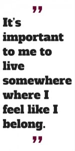 It's important to me to live somewhere where I feel like I belong.